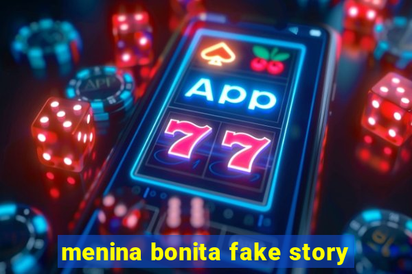 menina bonita fake story